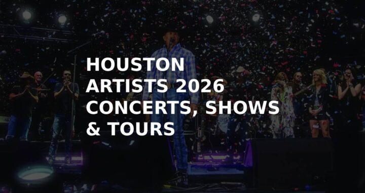 Houston Artists 2026 – Complete Guide to Concerts, Tours & Live Shows